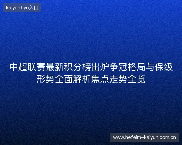 中超联赛最新积分榜出炉争冠格局与保级形势全面解析焦点走势全览